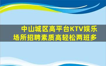 中山城区高平台KTV娱乐场所招聘素质高轻松两班多
