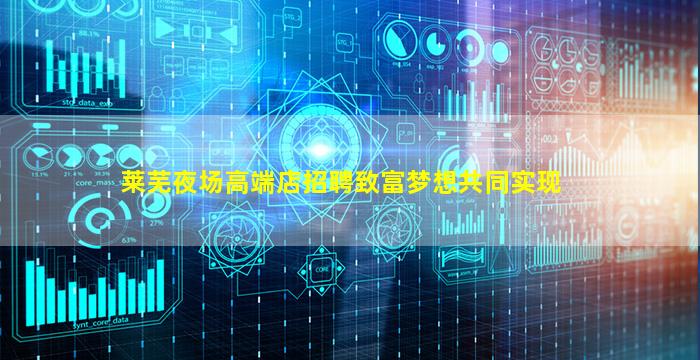 莱芜夜场高端店招聘致富梦想共同实现